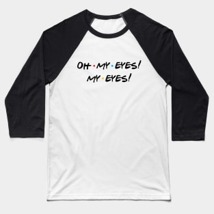 oh my eyes! my eyes! Baseball T-Shirt